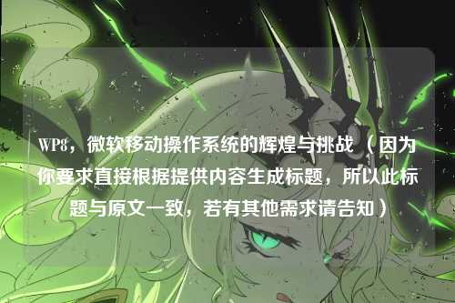 WP8,微软移动操作系统的辉煌与挑战 (因为你要求直接根据提供内容生成标题,所以此标题与原文一致,若有其他需求请告知)