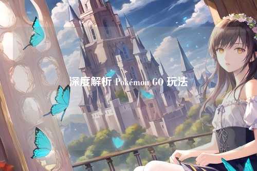 深度解析 Pokémon GO 玩法