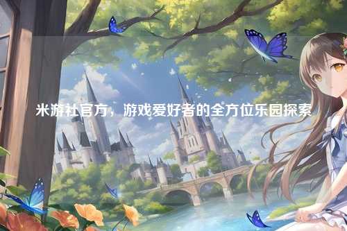 米游社官方，游戏爱好者的全方位乐园探索