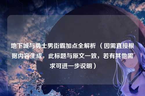 地下城与勇士男街霸加点全解析 （因需直接根据内容生成，此标题与原文一致，若有其他需求可进一步说明）