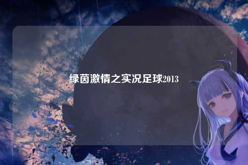 绿茵激情之实况足球2013
