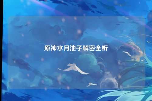 原神水月池子解密全析