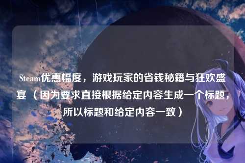 Steam优惠幅度，游戏玩家的省钱秘籍与狂欢盛宴 （因为要求直接根据给定内容生成一个标题，所以标题和给定内容一致）