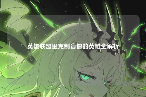 英雄联盟里克制盲僧的英雄全解析