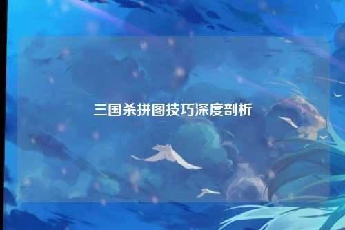 三国杀拼图技巧深度剖析