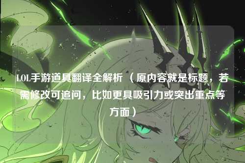LOL手游道具翻译全解析 (原内容就是标题,若需修改可追问,比如更具吸引力或突出重点等方面)