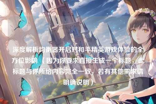 深度解析均衡器开启对和平精英游戏体验的全方位影响 （因为你要求直接生成一个标题，此标题与你所给内容完全一致，若有其他需求请明确说明）