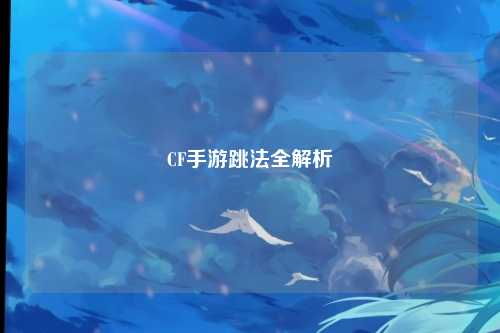 CF手游跳法全解析