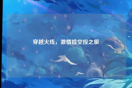 穿越火线，激情捡空投之旅
