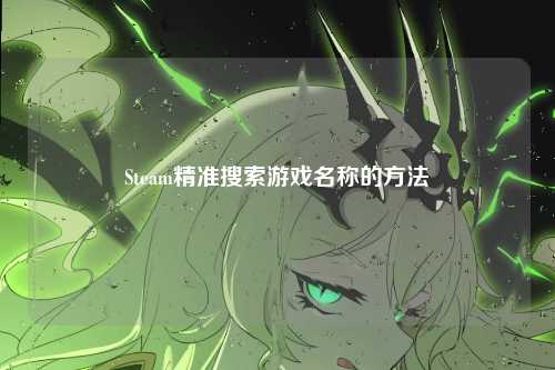 Steam精准搜索游戏名称的方法