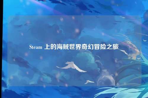 Steam 上的海贼世界奇幻冒险之旅