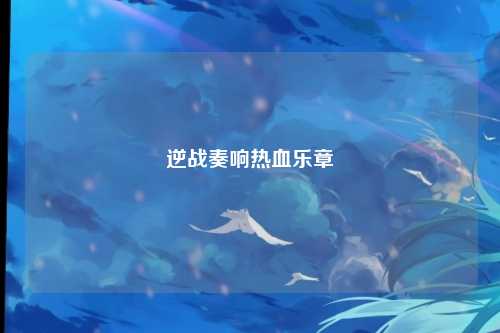 逆战奏响热血乐章