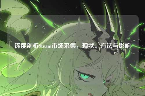 深度剖析Steam市场采集，现状、方法与影响
