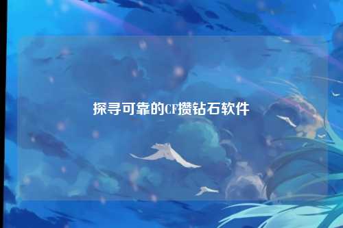 探寻可靠的CF攒钻石软件