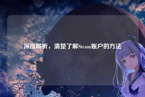 深度解析,清楚了解Steam账户的方法