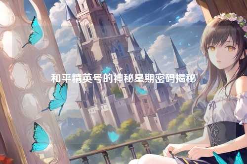 和平精英号的神秘星期密码揭秘