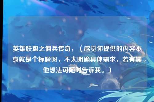 英雄联盟之佣兵传奇，（感觉你提供的内容本身就是个标题呀，不太明确具体需求，若有其他想法可随时告诉我。）