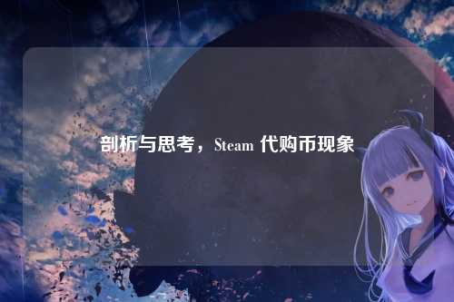 剖析与思考，Steam 代购币现象