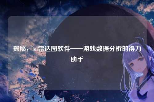 探秘，lol雷达图软件——游戏数据分析的得力助手