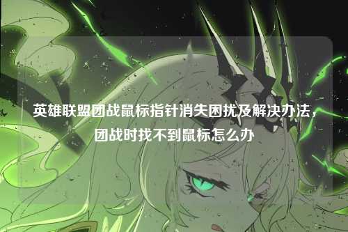 英雄联盟团战鼠标指针消失困扰及解决办法,团战时找不到鼠标怎么办