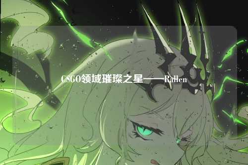 CSGO领域璀璨之星——Rallen