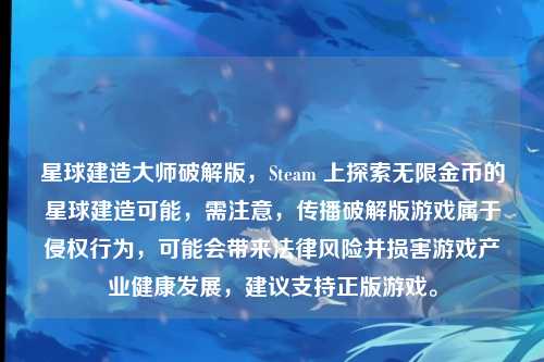 星球建造大师破解版,Steam 上探索无限金币的星球建造可能,需注意,传播破解版游戏属于侵权行为,可能会带来法律风险并损害游戏产业健康发展,建议支持正版游戏。