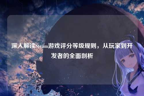 深入解读Steam游戏评分等级规则,从玩家到开发者的全面剖析