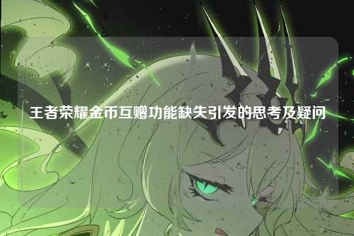 王者荣耀金币互赠功能缺失引发的思考及疑问