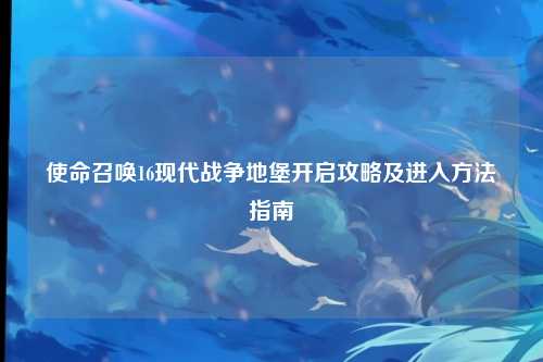 使命召唤16现代战争地堡开启攻略及进入方法指南
