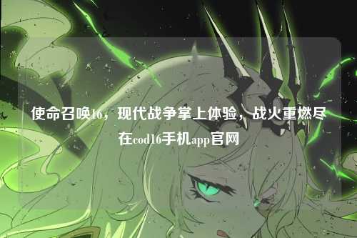 使命召唤16,现代战争掌上体验,战火重燃尽在cod16手机app官网