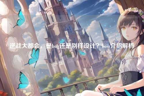 逆战大都会,是bug还是别样设计?boss介绍解析