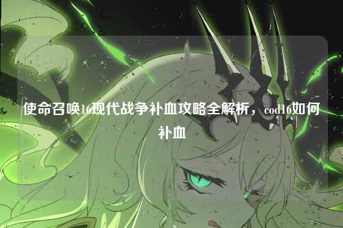 使命召唤16现代战争补血攻略全解析,cod16如何补血