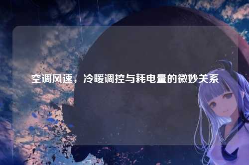 空调风速,冷暖调控与耗电量的微妙关系
