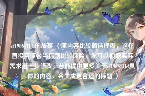 cf19861114 的故事 （原内容比较简洁模糊，这样直接用原名当标题比较保险，你可以根据实际需求进一步修改。若能提供更多关于cf19861114具体的内容，会生成更合适的标题 ）