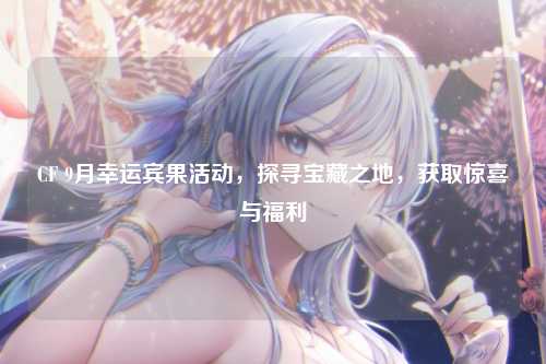 CF 9月幸运宾果活动,探寻宝藏之地,获取惊喜与福利