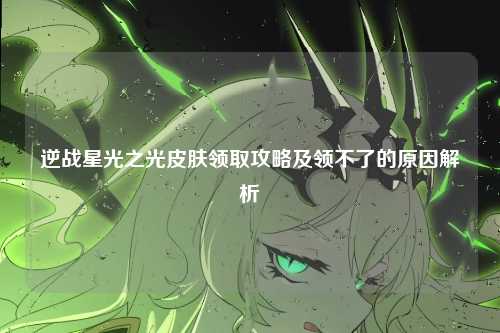 逆战星光之光皮肤领取攻略及领不了的原因解析