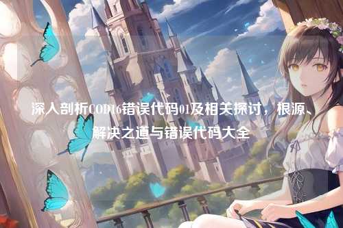 深入剖析COD16错误代码01及相关探讨,根源、解决之道与错误代码大全