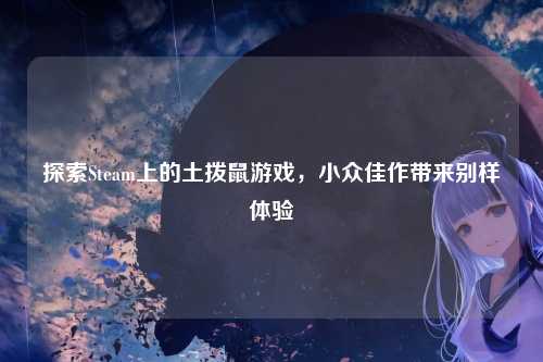 探索Steam上的土拨鼠游戏,小众佳作带来别样体验